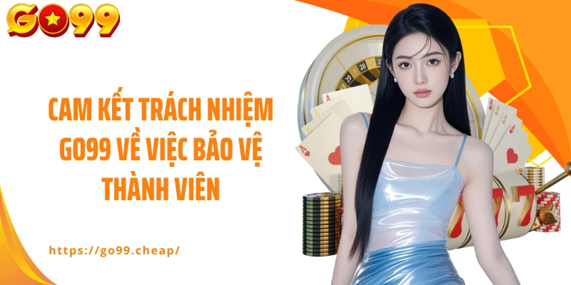 Cam kết trách nhiệm GO99 về việc bảo vệ thành viên