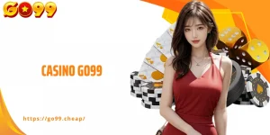 Casino Go99 - Tham Gia Vào Trải Nghiệm Cá Cược Đẳng Cấp Số 1