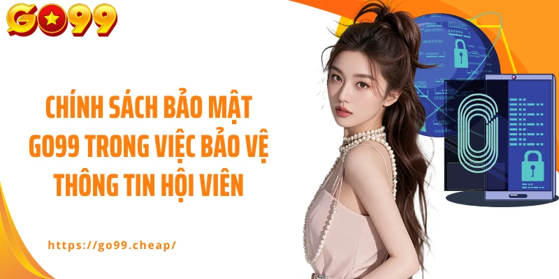 Chính sách bảo mật GO99 trong việc bảo vệ thông tin hội viên