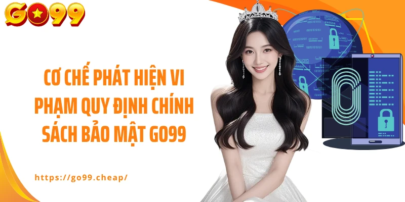 Cơ chế phát hiện vi phạm quy định chính sách bảo mật GO99