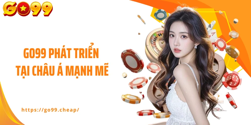 GO99 phát triển tại châu Á mạnh mẽ