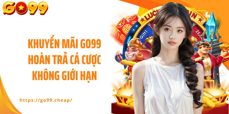 Khuyến mãi GO99 hoàn trả cá cược không giới hạn