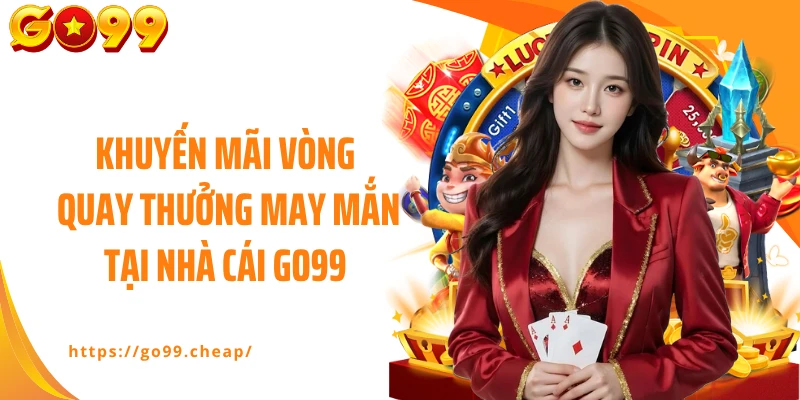 Khuyến mãi vòng quay thưởng may mắn tại nhà cái GO99