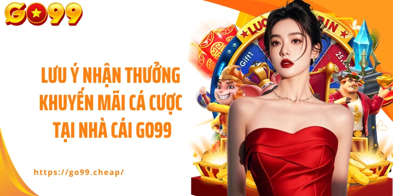 Lưu ý nhận thưởng khuyến mãi cá cược tại nhà cái GO99