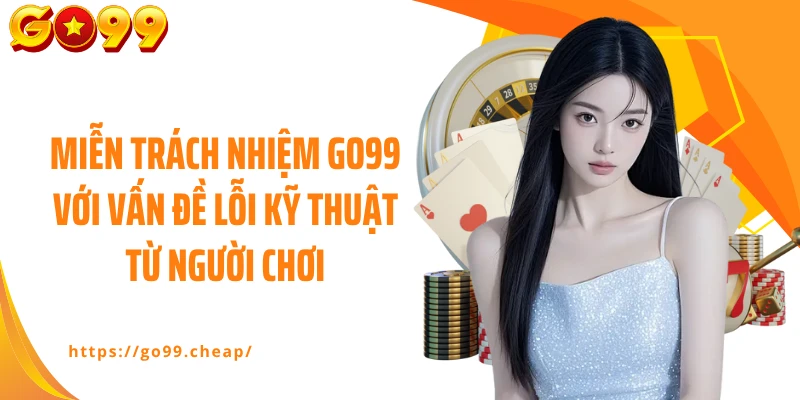 Miễn trách nhiệm GO99 với vấn đề lỗi kỹ thuật từ người chơi