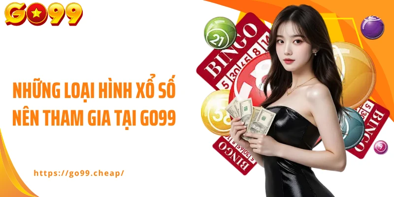 Những loại hình xổ số nên tham gia tại Go99