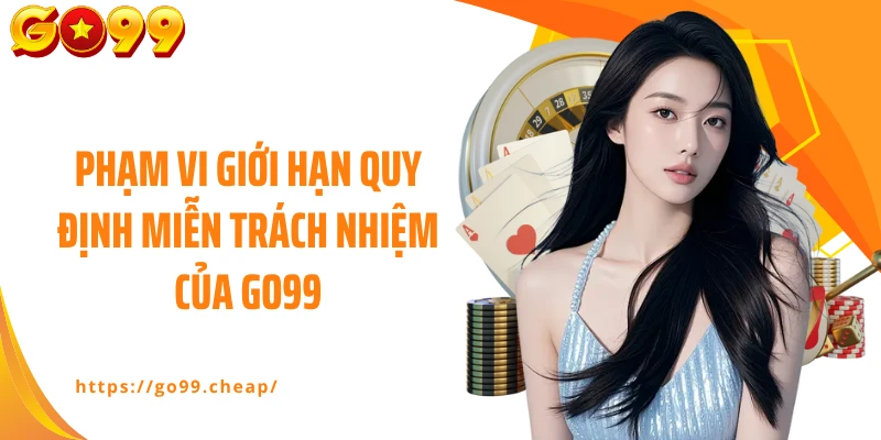 Phạm vi giới hạn quy định miễn trách nhiệm của GO99