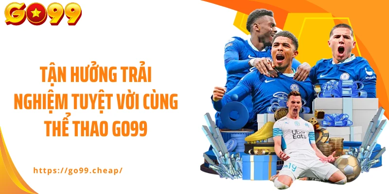 Tận hưởng trải nghiệm tuyệt vời cùng thể thao Go99